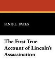 The First True Account of Lincoln's Assassination, by Finis L. Bates (Paperback)