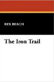 The Iron Trail, by Rex Beach (Case Laminate Hardcover)