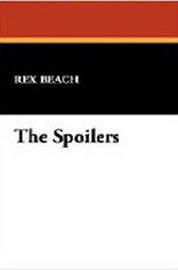 The Spoilers, by Rex Beach (Case Laminate Hardcover)