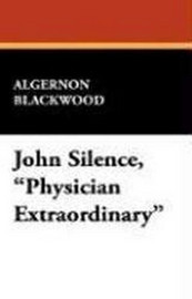 John Silence, "Physician Extraordinary", by Algernon Blackwood (Paperback)