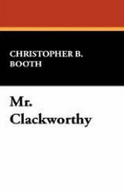 Mr. Clackworthy, by Christopher B. Booth (Case Laminate Hardcover)