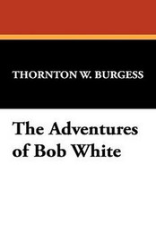 The Adventures of Bob White, by Thornton W. Burgess (Case Laminate Hardcover)