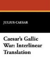 Caesar's Gallic War: Interlinear Translation, by Julius Caesar (Case Laminate Hardcover)