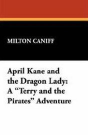April Kane and the Dragon Lady: A "Terry and the Pirates" Adventure, by Milton Caniff (Paperback)