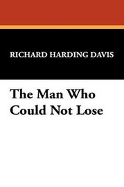 The Man Who Could Not Lose, by Richard Harding Davis (Paperback)