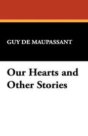 Our Hearts and Other Stories, by Guy de Maupassant (Paperback)