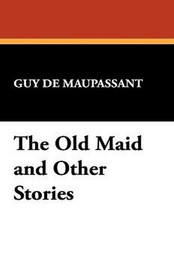 The Old Maid and Other Stories, by Guy de Maupassant (Case Laminate Hardcover)