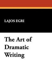 The Art of Dramatic Writing, by Lajos Egri (Paperback)