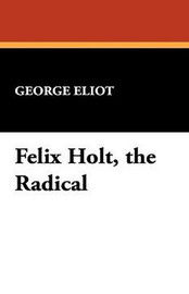 Felix Holt, the Radical, by George Eliot (Case Laminate Hardcover)