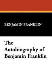 The Autobiography of Benjamin Franklin, by Benjamin Franklin (Hardcover)