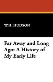 Far Away and Long Ago: A History of My Early Life, by W.H. Hudson (Hardcover)