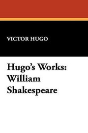 Hugo's Works: William Shakespeare, by Victor Hugo (Hardcover)