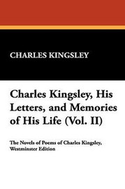 Charles Kingsley, His Letters, and Memories of His Life (Vol. II), by Charles Kingsley (Paperback)