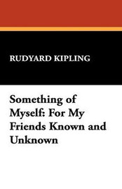 Something of Myself: For My Friends Known and Unknown, by Rudyard Kipling (Paperback)