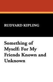 Something of Myself: For My Friends Known and Unknown, by Rudyard Kipling (Hardcover)
