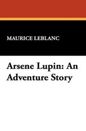 Arsene Lupin: An Adventure Story, by Maurice Leblanc (Paperback)