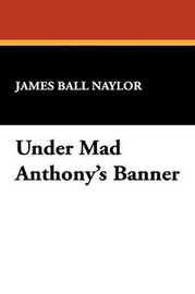 Under Mad Anthony's Banner, by James Ball Naylor (Paperback)