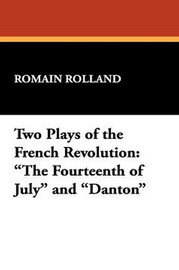 Two Plays of the French Revolution: "The Fourteenth of July" and "Danton", by Romain Rolland (Hardcover)