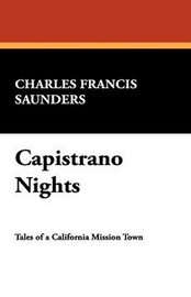 Capistrano Nights, by Charles Francis Saunders (Paperback)
