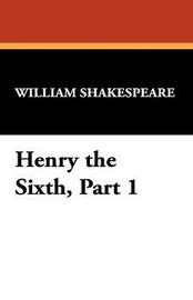 Henry the Sixth, Part 1, by William Shakespeare (Paperback)