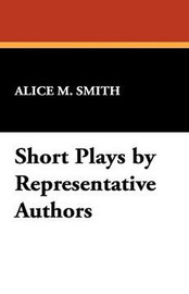 Short Plays by Representative Authors, by Alice M. Smith (Paperback)