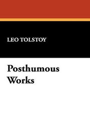 Posthumous Works, by Leo Tolstoy (Paperback)