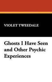 Ghosts I Have Seen and Other Psychic Experiences, by Violet Tweedale (Paperback)