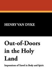 Out-of-Doors in the Holy Land, by Henry Van Dyke (Paperback)