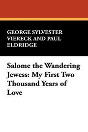 Salome the Wandering Jewess: My First Two Thousand Years of Love, by George Sylvester Viereck and Paul Eldridge (Paperback)