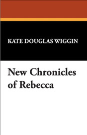 New Chronicles of Rebecca, by Kate Douglas Wiggin (Paperback)