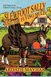 Slewfoot Sally and the Flying Mule: Tall Tales from Cotton County, Texas, by Ardath Mayhar (Paperback)