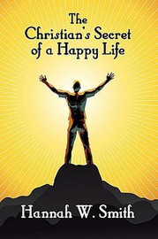 The Christian's Secret of a Happy Life, by Hannah W. Smith (Paperback)