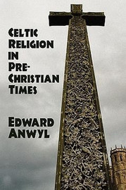 Celtic Religion in Pre-Christian Times, by Edward Anwyl (Paperback)