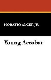 Young Acrobat, by Horatio Alger Jr. (Hardcover)
