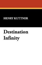 Destination Infinity, by Henry Kuttner (Hardcover)