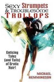 Sexy Strumpets & Troublesome Trollops: Enticing Tales (and Tails) of Erotic Noir, by Michael Hemmingson (Paperback)