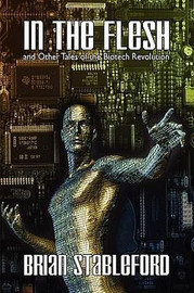 In the Flesh and Other Tales of the Biotech Revolution, by Brian Stableford (Paperback)