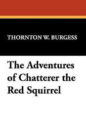 The Adventures of Chatterer the Red Squirrel, by Thornton W. Burgess (Hardcover)