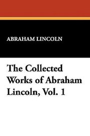 The Collected Works of Abraham Lincoln, Vol. 1 (Hardcover)