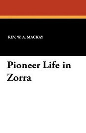 Pioneer Life in Zorra, by the Rev. W. A. MacKay (Paperback)