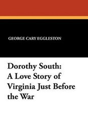 Dorothy South: A Love Story of Virginia Just Before the War, by George Cary Eggleston