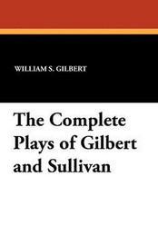 The Complete Plays of Gilbert and Sullivan, by William S. Gilbert (Paperback)