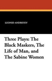 Three Plays: The Black Maskers, The Life of Man, and The Sabine Women, by Leonid Andreyev (Paperback)