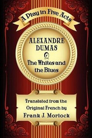 The Whites and the Blues: A Play in Five Acts, by Alexandre Dumas (Paperback)