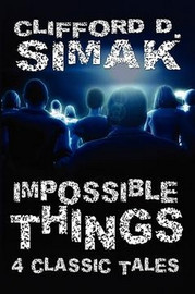 Impossible Things: Four Classic Tales, by Clifford D. Simak (Paperback)