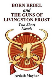 "Born Rebel" and "The Guns of Livingston Frost" - Two Short Novels, by Ardath Mayhar (Paperback)