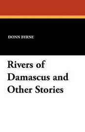 Rivers of Damascus and Other Stories, by Donn Byrne (Paperback)