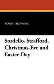 Sordello, Strafford, Christmas-Eve and Easter-Day, by Robert Browning (Paperback)