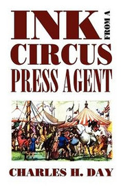 Ink from a Circus Press Agent: An Anthology of Circus History, by Charles H. Day (trade pb)