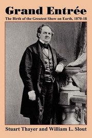 Grand Entr&eacute;e: The Birth of the Greatest Show on Earth, 1870-1875, by Stuart Thayer and William L. Slout (trade pb)